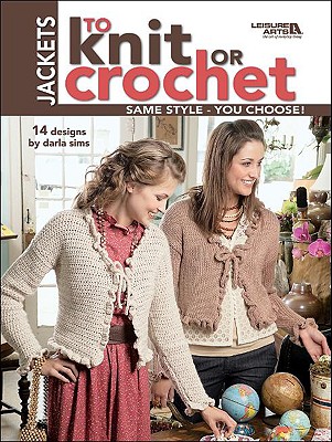 Jackets to Knit or Crochet (Leisure Arts #4088) - Sims, Darla, and Darla Sims