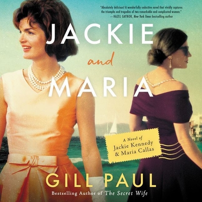 Jackie and Maria: A Novel of Jackie Kennedy & Maria Callas - Paul, Gill, and Flanagan, Lisa (Read by)
