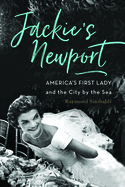 Jackie's Newport: America's First Lady and the City by the Sea