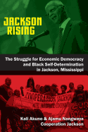 Jackson Rising: The Struggle for Economic Democracy and Black Selfdetermination in Jackson, Mississippi