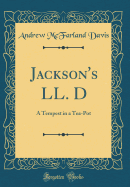 Jackson's LL. D: A Tempest in a Tea-Pot (Classic Reprint)