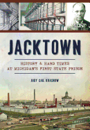 Jacktown: History & Hard Times at Michigan's First State Prison