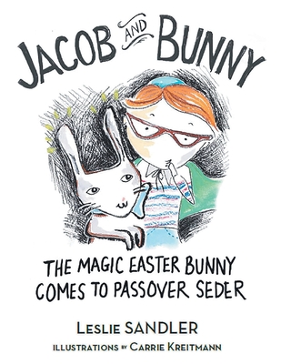 Jacob and Bunny: The Magic Easter Bunny Comes to Passover Seder - Sandler, Leslie