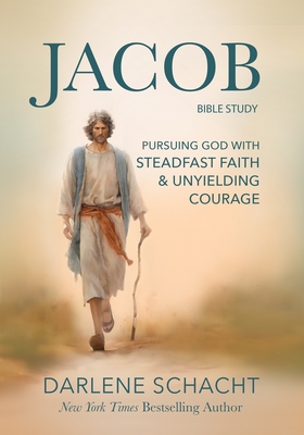 Jacob Bible Study: Pursuing God with Steadfast Faith & Unyielding Courage - Schacht, Darlene