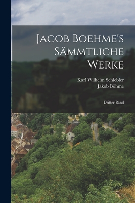 Jacob Boehme's S?mmtliche Werke: Dritter Band - Bhme, Jakob, and Karl Wilhelm Schiebler (Creator)