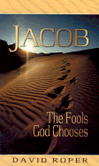 Jacob: The Fools God Chooses - Roper, David