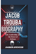 Jacob Trouba Biography: Grit, Leadership, and the Power of Defense