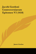 Jacobi Gordoni Controversiarum Epitomes V2 (1618)