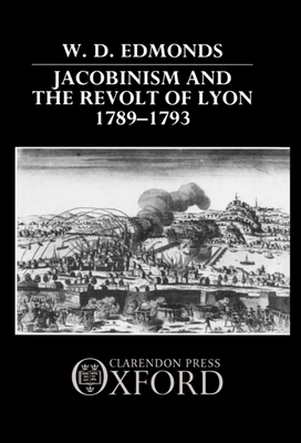 Jacobinism and the Revolt of Lyon, 1789-1793 - Edmonds, W D