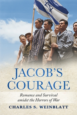 Jacob's Courage: Romance and Survival amidst the Horrors of War - Weinblatt, Charles S