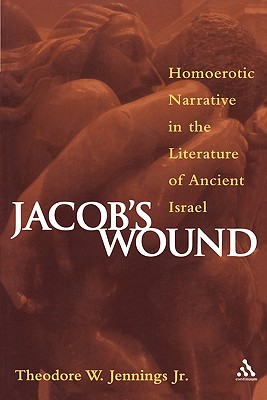 Jacob's Wound: Homoerotic Narrative in the Literature of Ancient Israel - Jennings Jr, Theodore W