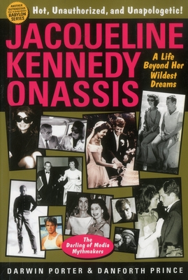 Jacqueline Kennedy Onassis: A Life Beyond Her Wildest Dreams - Porter, Darwin, and Prince, Danforth