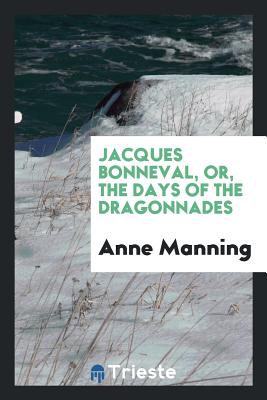 Jacques Bonneval, Or, the Days of the Dragonnades - Manning, Anne