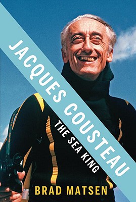 Jacques Cousteau: The Sea King - Matsen, Bradford