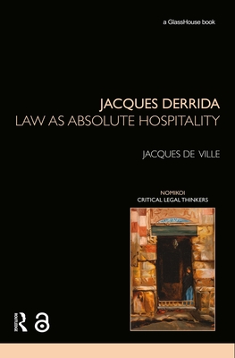 Jacques Derrida: Law as Absolute Hospitality - de Ville, Jacques