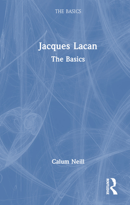 Jacques Lacan: The Basics - Neill, Calum