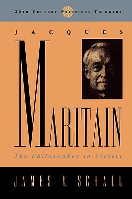 Jacques Maritain: The Philosopher in Society - Schall, James V