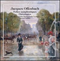 Jacques Offenbach: Folies symphoniques; Ouvertures - Brandenburgisches Staatsorchester Frankfurt; Howard Griffiths (conductor)