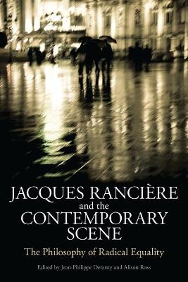 Jacques Ranciere and the Contemporary Scene: The Philosophy of Radical Equality - Deranty, Jean-Philippe