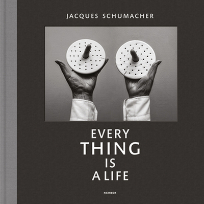 Jacques Schumacher: Every Thing is a Life - Baur, Eva Gesine, and Levy, Thomas (Editor)