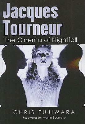 Jacques Tourneur: The Cinema of Nightfall - Fujiwara, Chris