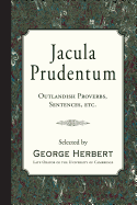 Jacula Prudentum: Outlandish Proverbs, Sentences, Etc.