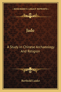 Jade: A Study In Chinese Archaeology And Religion