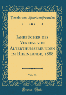 Jahrbcher des Vereins von Alterthumsfreunden im Rheinlande, 1888, Vol. 85 (Classic Reprint)