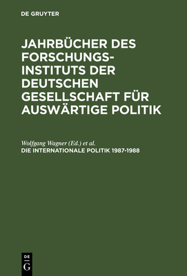 Jahrb?cher des Forschungsinstituts der Deutschen Gesellschaft f?r Ausw?rtige Politik, Die Internationale Politik 1987-1988 - Wagner, Wolfgang (Editor), and Dnhoff, Marion (Editor), and Fels, Gerhard (Editor)