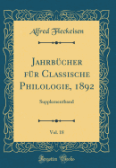Jahrb?cher F?r Classische Philologie, 1892, Vol. 18: Supplementband (Classic Reprint)