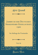 Jahrbuch Der Deutschen Shakespeare-Gesellschaft, 1900, Vol. 36: Im Auftrage Des Vorstandes (Classic Reprint)