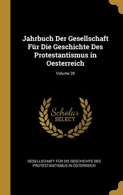 Jahrbuch Der Gesellschaft Fr Die Geschichte Des Protestantismus in Oesterreich; Volume 28 - Gesellschaft Fr Die Geschichte Des Pro (Creator)