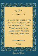 Jahrbuch Des Vereins Fr Orts-Und Heimatskunde in Der Grafschaft Mark Verbunden Mit Dem Mrkischen Museum Zu Witten, 1906-1907, Vol. 21 (Classic Reprint)