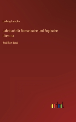 Jahrbuch fr Romanische und Englische Literatur: Zwlfter Band - Lemcke, Ludwig