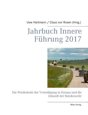 Jahrbuch Innere Fhrung 2017: Die Wiederkehr der Verteidigung in Europa und die Zukunft der Bundeswehr - Hartmann, Uwe (Editor), and Von Rosen, Claus (Editor)