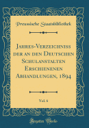 Jahres-Verzeichniss Der an Den Deutschen Schulanstalten Erschienenen Abhandlungen, 1894, Vol. 6 (Classic Reprint)