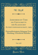 Jahresbericht ber Die Fortschritte Der Klassischen Altertumswissenschaft, 1905, Vol. 125: Dreiunddreissigster Jahrgang; Erste Abteilung, Griechische Klassiker (Classic Reprint)