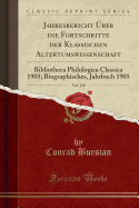 Jahresbericht ber Die Fortschritte Der Klassischen Altertumswissenschaft, Vol. 128: Bibliotheca Philologica Classica 1905; Biographisches, Jahrbuch 1905 (Classic Reprint)