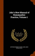 Jahr's New Manual of Hom Pathic Practice, Volume 1