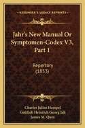 Jahr's New Manual Or Symptomen-Codex V3, Part 1: Repertory (1853)