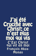 J'Ai Ete Crucifie Avec Christ; Ce N'Est Plus Moi Qui VIS: C'Est Christ Qui Vit En Moi