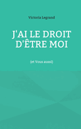 J'ai le droit d'?tre Moi: (et Vous aussi)