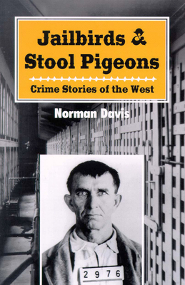 Jailbirds and Stool Pigeons: Crime Stories of the West - Davis, Norman