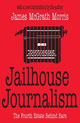 Jailhouse Journalism: The Fourth Estate Behind Bars - Morris, James McGrath