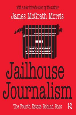 Jailhouse Journalism: The Fourth Estate Behind Bars - Morris, James McGrath