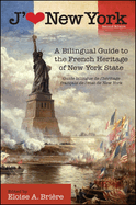 J'Aime New York, 2nd Edition: A Bilingual Guide to the French Heritage of New York State / Guide Bilingue de l'H?ritage Fran?ais de l'?tat de New York