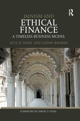 Jainism and Ethical Finance: A Timeless Business Model - Shah, Atul, and Rankin, Aidan