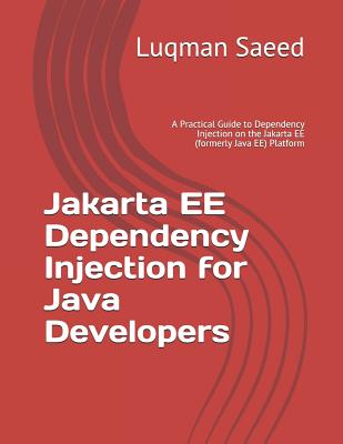 Jakarta EE Dependency Injection for Java Developers: A Practical Guide to Dependency Injection on the Jakarta EE (formerly Java EE) Platform - Saeed, Luqman