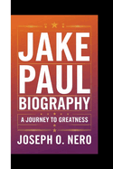 Jake Paul Biography: A Journey To Greatness