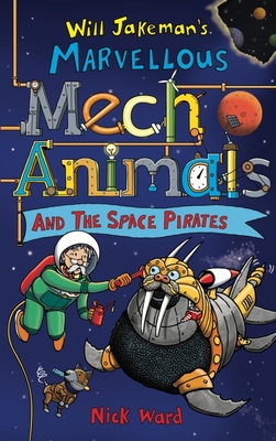 Jakeman's Marvellous Mechanimals and the Space Pirates - Ward, Nick